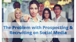 The Problem with Prospecting & Recruiting on Social Media