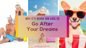Why It’s Never Too Late to Go After Your Dreams